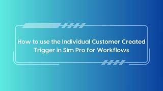 Individual Customer Created Trigger for Sim pro workflow app [upl. by Titos]