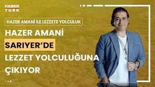 Hazer Amani ile Lezzete Yolculuk I Sarıyerin Lezzet Haritası  3 Mart 2024 [upl. by Anigriv]