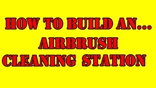 Tutorial  How To Build An Airbrush Cleaning Station [upl. by Imoin]