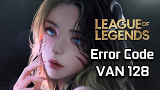 How To Fix League of Legends Vanguard Error Code VAN 128 NEW 2024 [upl. by Yelnikcm172]