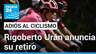 Rigoberto Urán anuncia su retiro del ciclismo para el final del 2024 • FRANCE 24 Español [upl. by Azaria]