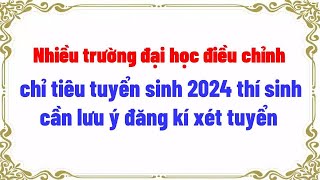 Nhiều trường đại học điều chỉnh chỉ tiêu tuyển sinh năm 2024 thí sinh cần lưu ý đăng kí xét tuyển [upl. by Latsyrd]