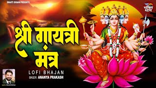 Gayatri Mantra  Lofi   Om Bhur Bhuva Swaha  Slowed  Reverb  Ananya Parkash  Gayatri Mantra [upl. by Moreno992]