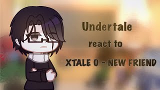 Undertale react to XTALE 0  NEW FRIEND [upl. by Goldwin]