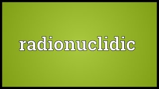 Radionuclidic Meaning [upl. by Goddard487]