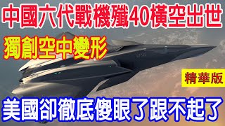 中國六代戰機殲40橫空出世，獨創空中變形，美國卻徹底傻眼了跟不起了 [upl. by Alegnaed]