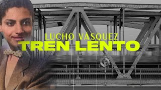 Tren Lento  Lucho Vásquez  Video Lyric [upl. by Langley]