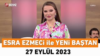 Esra Ezmeci ile Yeni Baştan 27 Eylül 2023 [upl. by Eissak]