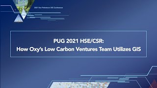 PUG 2021 HSECSR How Oxy’s Low Carbon Ventures Team Utilize GIS [upl. by Ellersick]