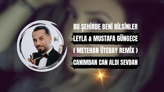 Leyla amp Mustafa Güngece  Bu Şehirde Beni Bilsinler Metehan Ütebay Remix Canımdan Can Aldı Sevdan [upl. by Asset860]