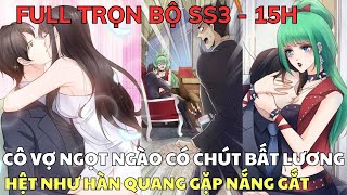 Full Trọn Bộ SS3  CÔ VỢ NGỌT NGÀO CÓ CHÚT BẤT LƯƠNG  Hệt Như Hàn Quang Gặp Nắng Gắt [upl. by Mauro]