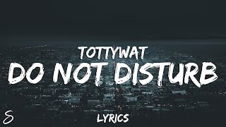 Tottywat  Do Not Disturb Lyrics [upl. by Oigimer]