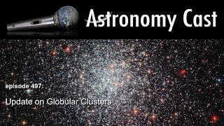 Astronomy Cast Ep 497 Update on Globular Clusters [upl. by As]