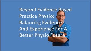 Beyond Evidence Based Practice Physio Balancing Evidence And Experience For A Better Physio Future [upl. by Eelyah]