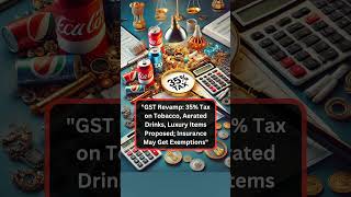 GST Revamp 35 Tax on Tobacco Aerated Drinks Luxury Items Proposed Insurance May Get Exemptions [upl. by Berty239]