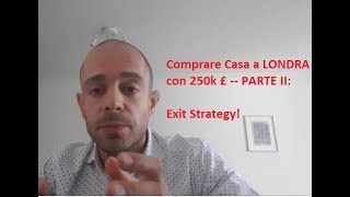 Comprare CASA a LONDRA con 250k £ PARTE 2 EXIT Strategy [upl. by Azila]