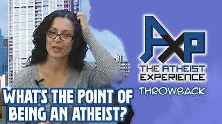 What Is The Point Being An Atheist  The Atheist Experience Throwback [upl. by Ahsam88]