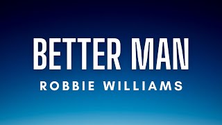 Robbie Williams  Better Man Lyrics [upl. by Moffit533]