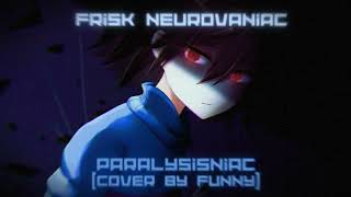 Frisk Neurovaniac  Paralysisniac Cover By Funny [upl. by Cerelly547]