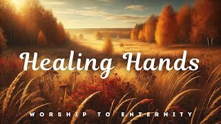 Healing Hands  Worship To Eternity  New Christian Worship Song [upl. by Lerej]