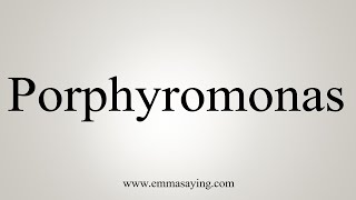 How To Say Porphyromonas [upl. by Nya]