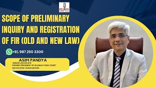 Scope of Preliminary Inquiry and Registratiom of FIR Old and New Law Asim Pandya Senior Advocate [upl. by Ailesor]