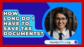 How Long Do I Have to Save Tax Documents  CountyOfficeorg [upl. by Moureaux]