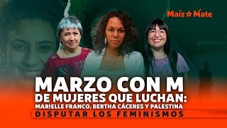 Marzo con M de Mujeres que luchan Marielle Franco Bertha Cáceres y Palestina Disputa feminista [upl. by Elayor]