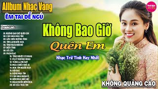 Không Bao Giờ Quên Em ➤ LK Nhạc Vàng Xưa Hay Nhất Nhẹ Nhàng Sâu Lắng Nghe Thử Một Lần Bạn Sẽ Nghiện [upl. by Annerol]