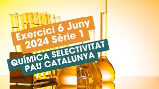 Resolució Exercici 6 Juny 2024 Sèrie 1 Química Selectivitat PAU Catalunya [upl. by Jer]