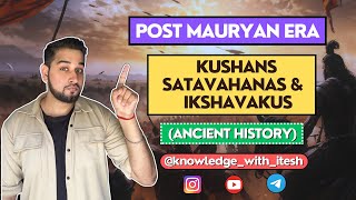 KUSHANS SATAVAHANAS amp IKSHAVAKUS  POST MAURYAN ERA  SSC  CGL  UPSC  IAS  KNOWLEDGE WITH ITESH [upl. by Dorison]