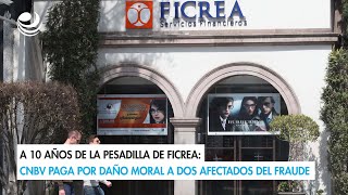 A 10 años de la pesadilla de Ficrea CNBV paga por daño moral a dos afectados del fraude [upl. by Jerald]