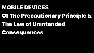 MOBILE DEVICES Of The Precautionary Principle amp The Law of Unintended Consequences  2 Dec 2024 [upl. by Salvadore]