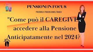 IL CAREGIVER PUO ACCEDERE ALLA PENSIONE ANTICIPATA NEL 2024 I REQUISITI RICHIESTI DALLA NORMATIVA [upl. by Odlaniger625]