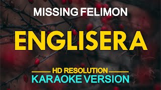 ENGLISERA  Missing Felimon KARAOKE Version [upl. by Ynavoeg5]