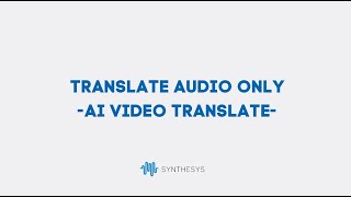 Translate audio only  Synthesys Video TranslateAI Dubbing Tool [upl. by Nylirehc]