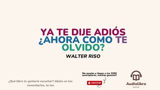 Audiolibro Ya te dije adiós ahora cómo te olvido Walter Riso [upl. by Winola]