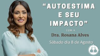 quotAutoestima E Seu Impactoquot  Dra Rosana Alves [upl. by Maiah]