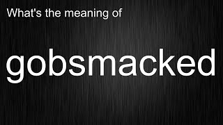 Whats the meaning of quotgobsmackedquot How to pronounce gobsmacked [upl. by Auginahs]