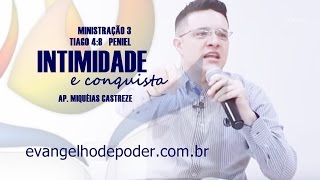 INTIMIDADE E CONQUISTA 3 Tiago 48 Peniel  AP MIQUÉIAS CASTREZE  EVANGELHO DE PODER [upl. by Emya]