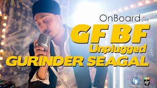 GF BF Unplugged  By Gurinder Seagal  FULL HD SONG  ONBOARDLIVE [upl. by Enninaej]