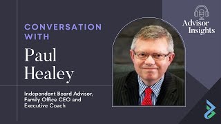 Advisor Insights with Paul Healey Independent Board Advisor Family Office CEO and Executive Coach [upl. by Kyd]