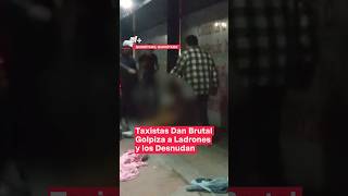 Taxistas detienen a asaltantes los golpean brutalmente y los desnudan  N Shorts [upl. by Vashti]