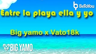 Big Yamo Ft Vato 18k  Entre La Playa Ella Y Yo Amaneci en la PLaya [upl. by Ciccia]