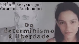 Do determinismo à liberdade  Henri Bergson por Catarina Rochamonte [upl. by Romeyn]