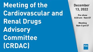 December 13 2022 Meeting of the Cardiovascular and Renal Drugs Advisory Committee CRDAC [upl. by Reffinnej]