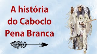 HISTÓRIA DO CABOCLO PENA BRANCA [upl. by Aratihc320]