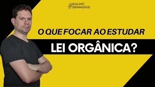 O QUE FOCAR AO ESTUDAR LEI ORGÂNICA [upl. by Karry]