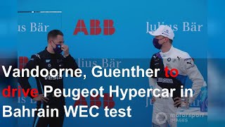 Vandoorne Guenther to drive Peugeot Hypercar in Bahrain WEC test [upl. by Mildrid]