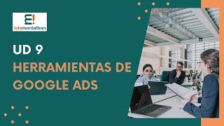 INTRODUCCIÓN A LAS TÉCNICAS DE POSICIONAMIENTO WEB UD9 HERRAMIENTAS DE GOOGLE ADS [upl. by Levine]